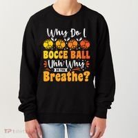 Why Do I Bocce Ball Uhh Why Do You Breathe? Bocce Ball Cool Gift Women's Sweatshirt thumb 0