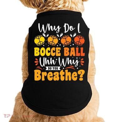 Why Do I Bocce Ball Uhh Why Do You Breathe? Bocce Ball Cool Gift Doggie Tank