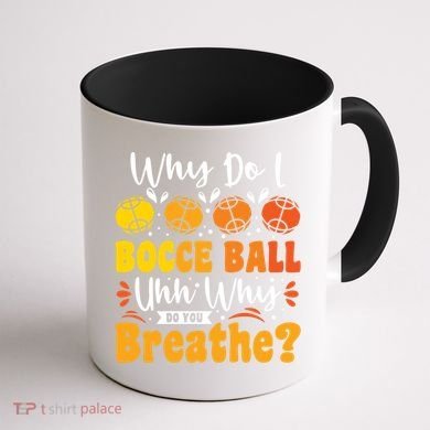 Why Do I Bocce Ball Uhh Why Do You Breathe? Bocce Ball Cool Gift Coffee Mug back