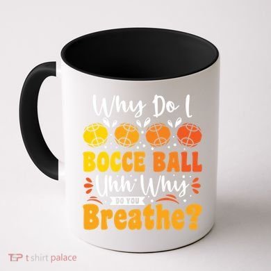 Why Do I Bocce Ball Uhh Why Do You Breathe? Bocce Ball Cool Gift Coffee Mug