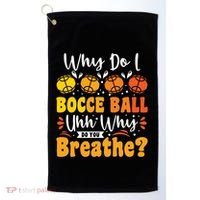 Why Do I Bocce Ball Uhh Why Do You Breathe? Bocce Ball Cool Gift Golf Towel thumb 0