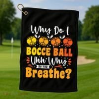 Why Do I Bocce Ball Uhh Why Do You Breathe? Bocce Ball Cool Gift Golf Towel thumb 1