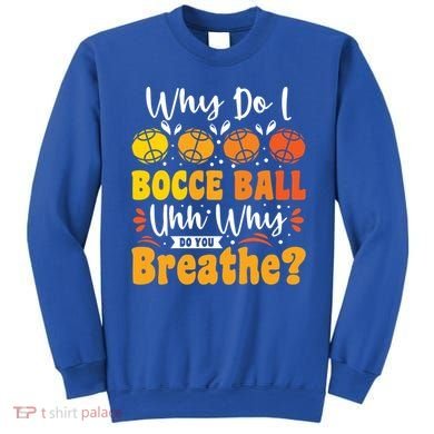 Why Do I Bocce Ball Uhh Why Do You Breathe? Bocce Ball Cool Gift Sweatshirt