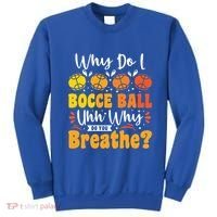 Why Do I Bocce Ball Uhh Why Do You Breathe? Bocce Ball Cool Gift Sweatshirt thumb 0