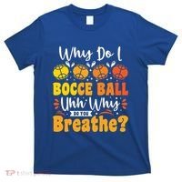 Why Do I Bocce Ball Uhh Why Do You Breathe? Bocce Ball Cool Gift T-Shirt thumb 0