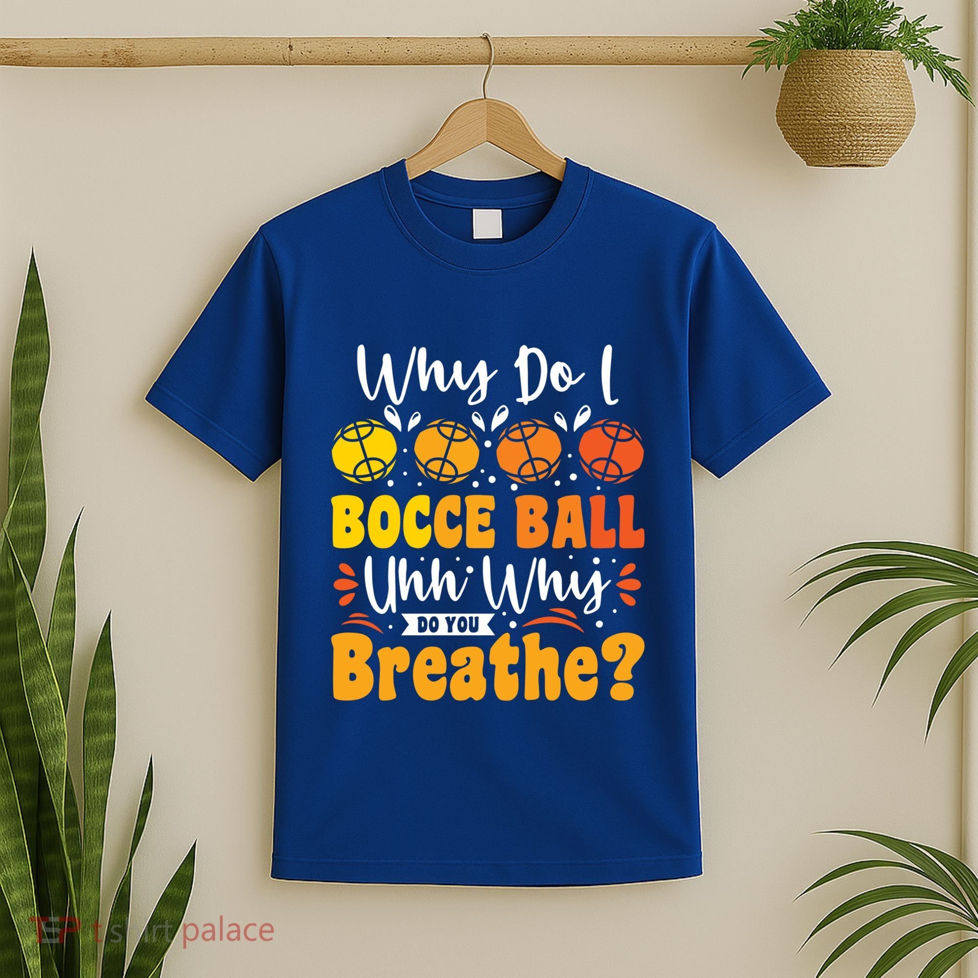 Why Do I Bocce Ball Uhh Why Do You Breathe? Bocce Ball Cool Gift T-Shirt