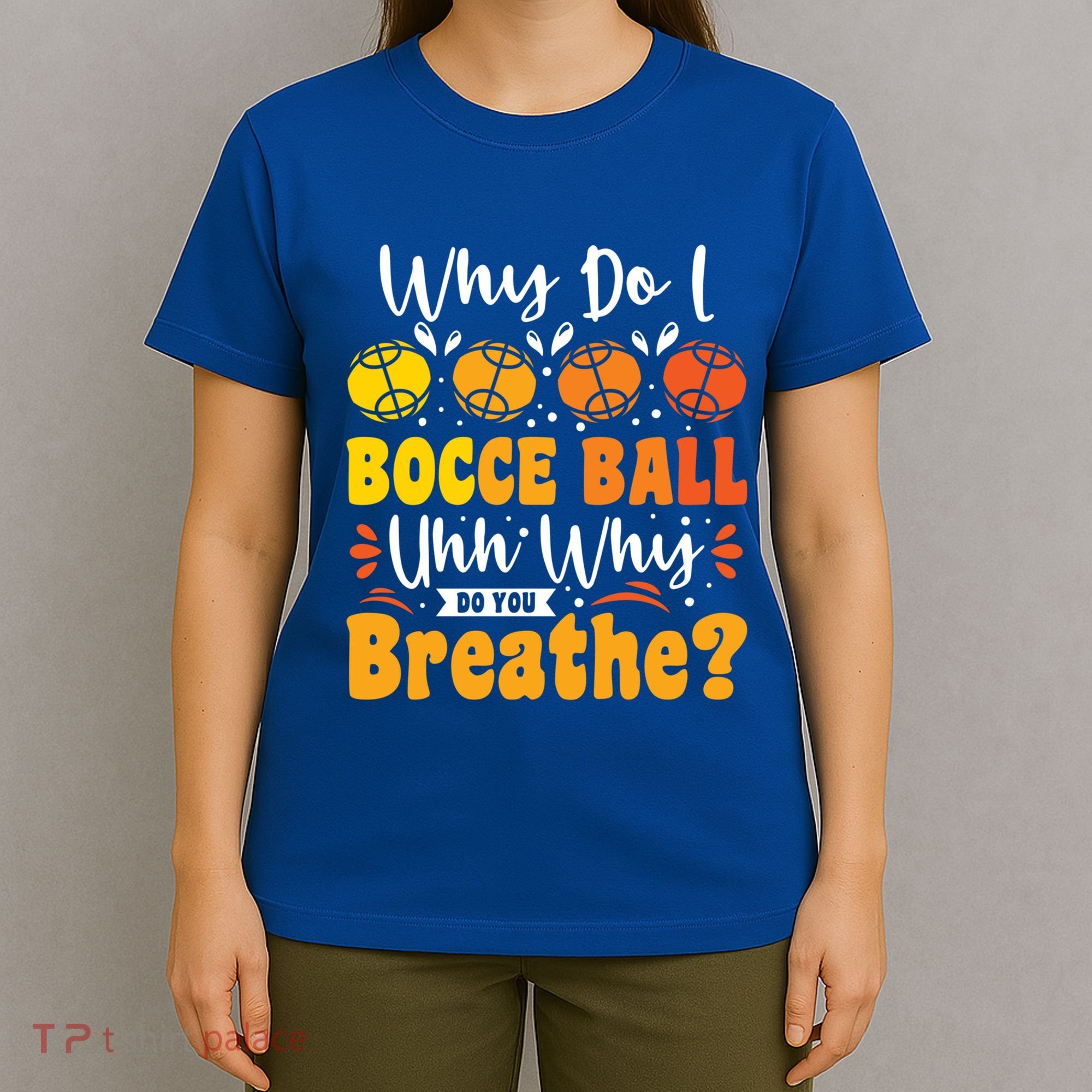 Why Do I Bocce Ball Uhh Why Do You Breathe? Bocce Ball Cool Gift T-Shirt