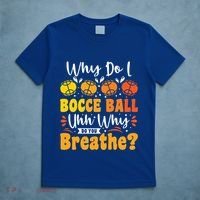 Why Do I Bocce Ball Uhh Why Do You Breathe? Bocce Ball Cool Gift T-Shirt thumb 5