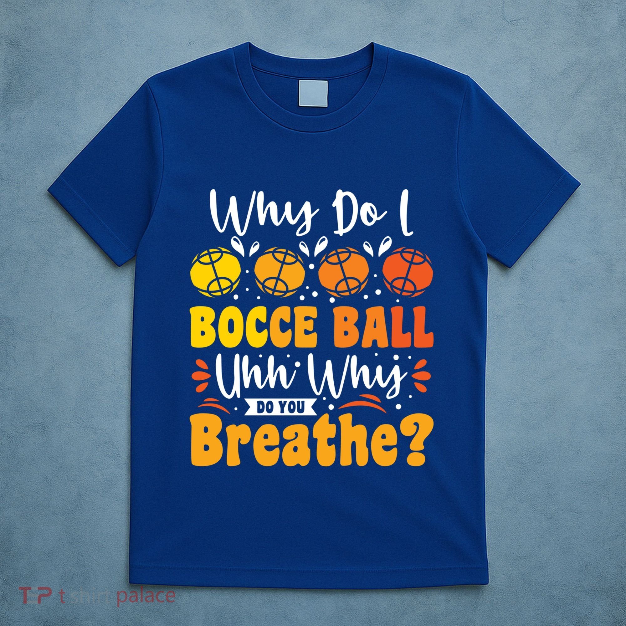 Why Do I Bocce Ball Uhh Why Do You Breathe? Bocce Ball Cool Gift T-Shirt