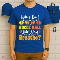 Why Do I Bocce Ball Uhh Why Do You Breathe? Bocce Ball Cool Gift T-Shirt thumb 6