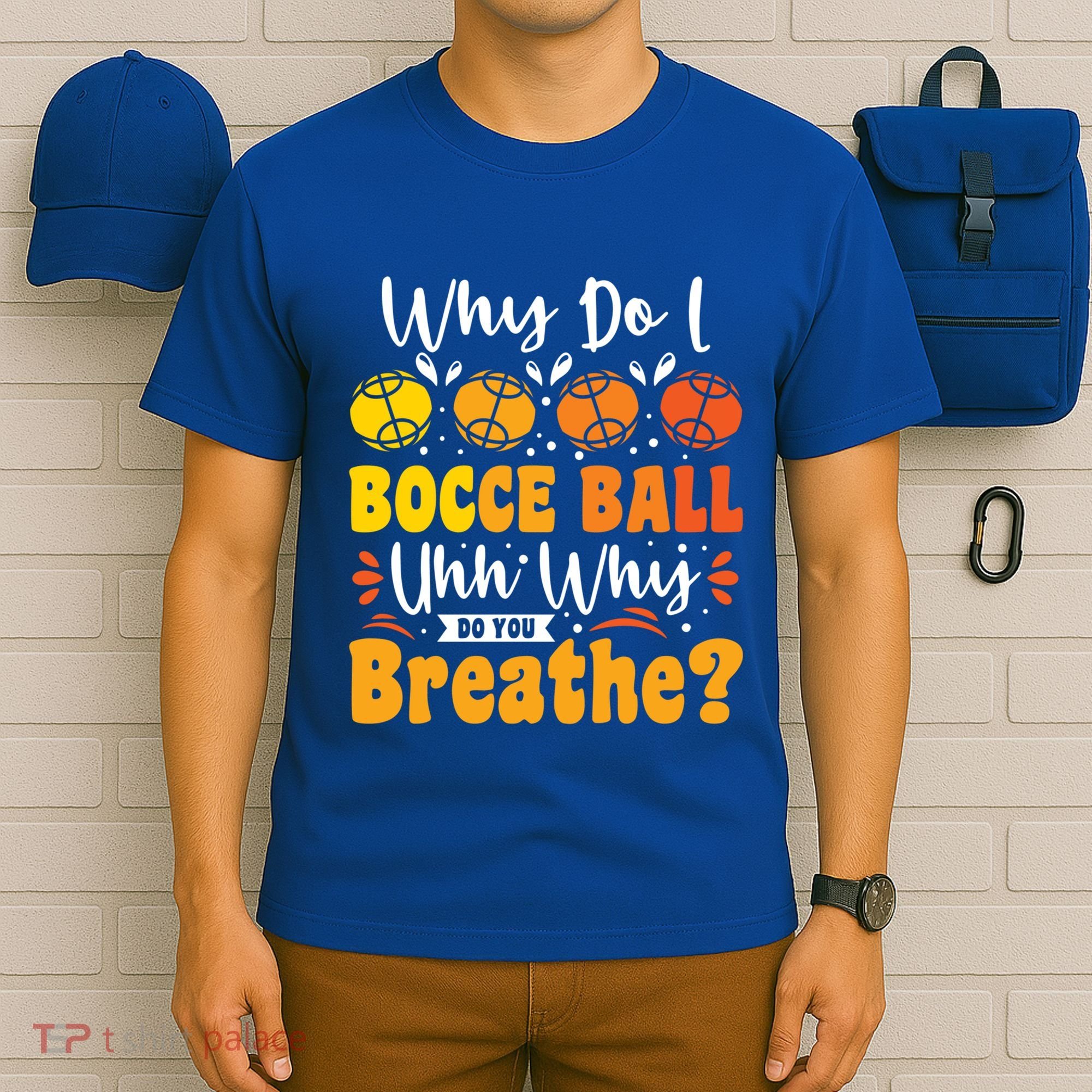 Why Do I Bocce Ball Uhh Why Do You Breathe? Bocce Ball Cool Gift T-Shirt