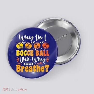 Why Do I Bocce Ball Uhh Why Do You Breathe? Bocce Ball Cool Gift Button