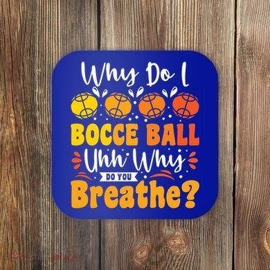 Why Do I Bocce Ball Uhh Why Do You Breathe? Bocce Ball Cool Gift Coaster
