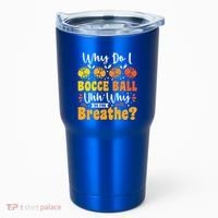 Why Do I Bocce Ball Uhh Why Do You Breathe? Bocce Ball Cool Gift Tumbler thumb 0