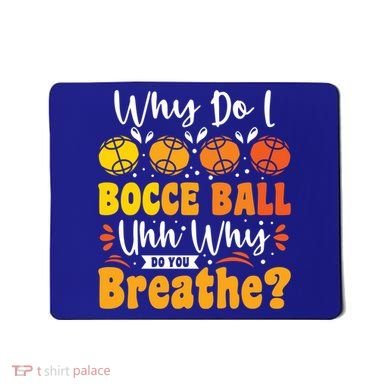 Why Do I Bocce Ball Uhh Why Do You Breathe? Bocce Ball Cool Gift Mousepad