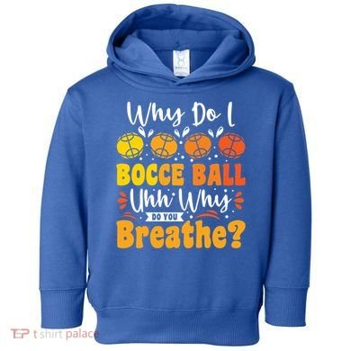 Why Do I Bocce Ball Uhh Why Do You Breathe? Bocce Ball Cool Gift Toddler Hoodie