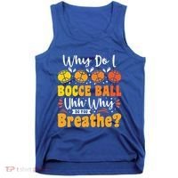 Why Do I Bocce Ball Uhh Why Do You Breathe? Bocce Ball Cool Gift Tank Top thumb 0
