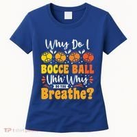 Why Do I Bocce Ball Uhh Why Do You Breathe? Bocce Ball Cool Gift Women's T-Shirt thumb 0