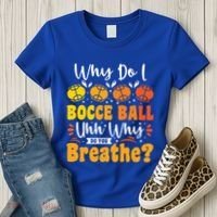 Why Do I Bocce Ball Uhh Why Do You Breathe? Bocce Ball Cool Gift Women's T-Shirt thumb 3