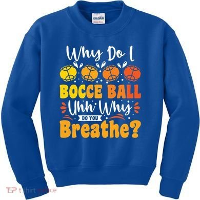 Why Do I Bocce Ball Uhh Why Do You Breathe? Bocce Ball Cool Gift Kids Sweatshirt