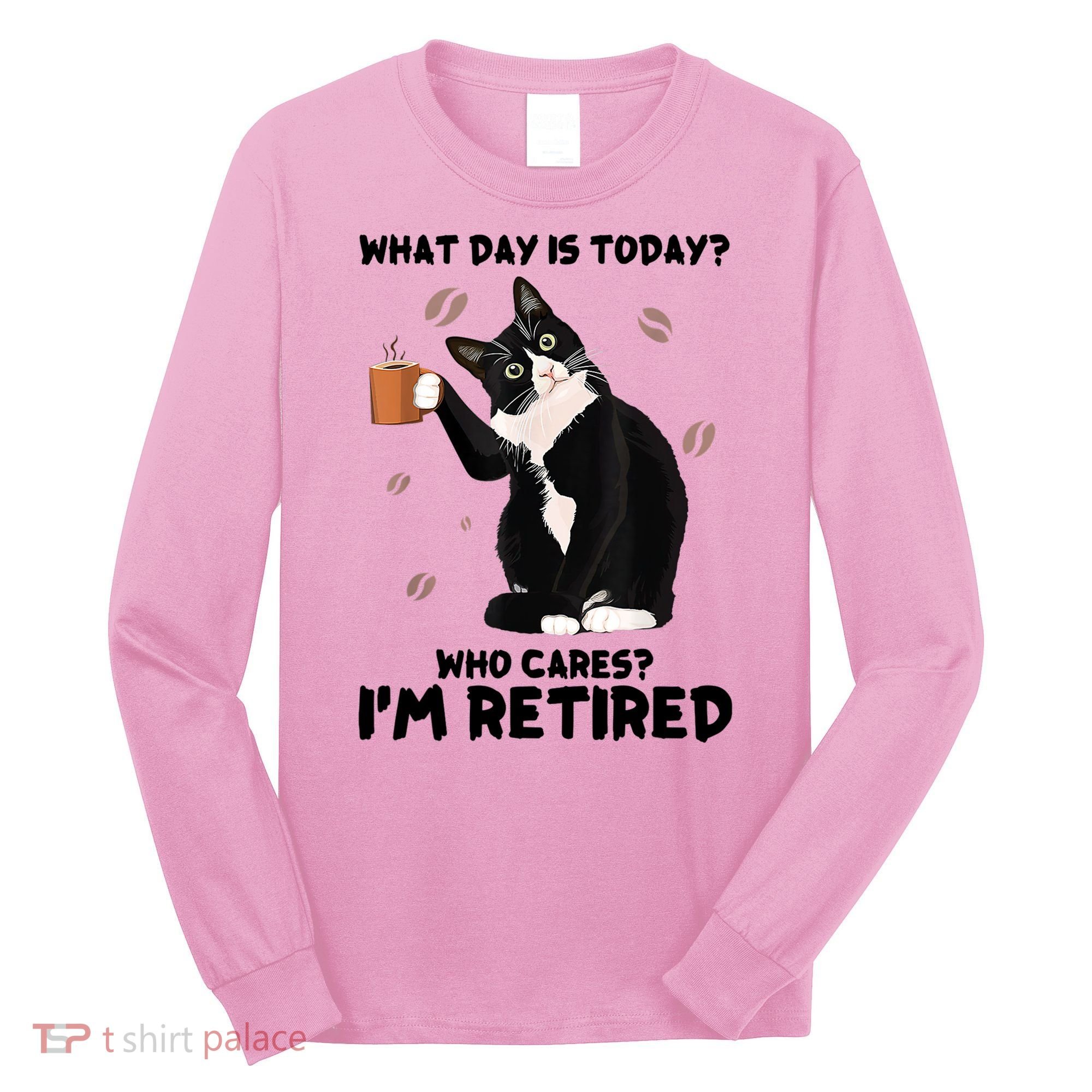 What Day Is Today Who Cares I'm Retired Cat Coffee Lovers Long Sleeve Shirt