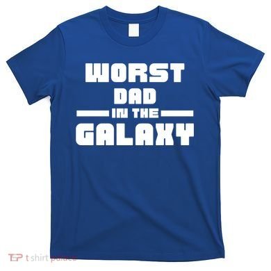 Worst Dad In The Galaxy Gift T-Shirt