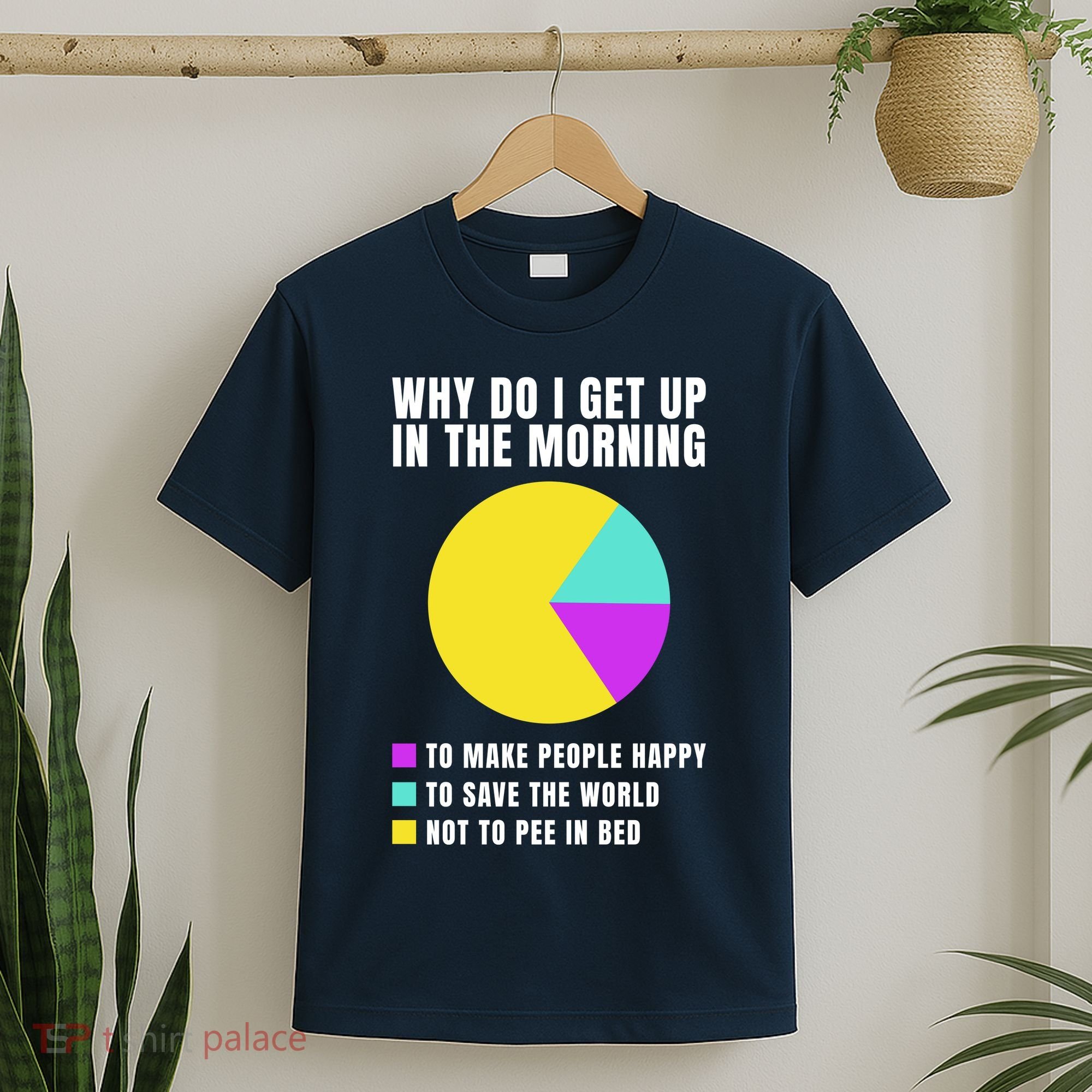 Why Do I Get Up In The Morning Funny I Have To Pee T-Shirt