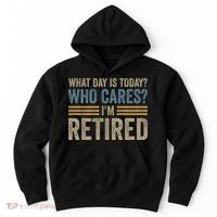 What Day Is Today Who Cares Im Retired Hoodie thumb 0