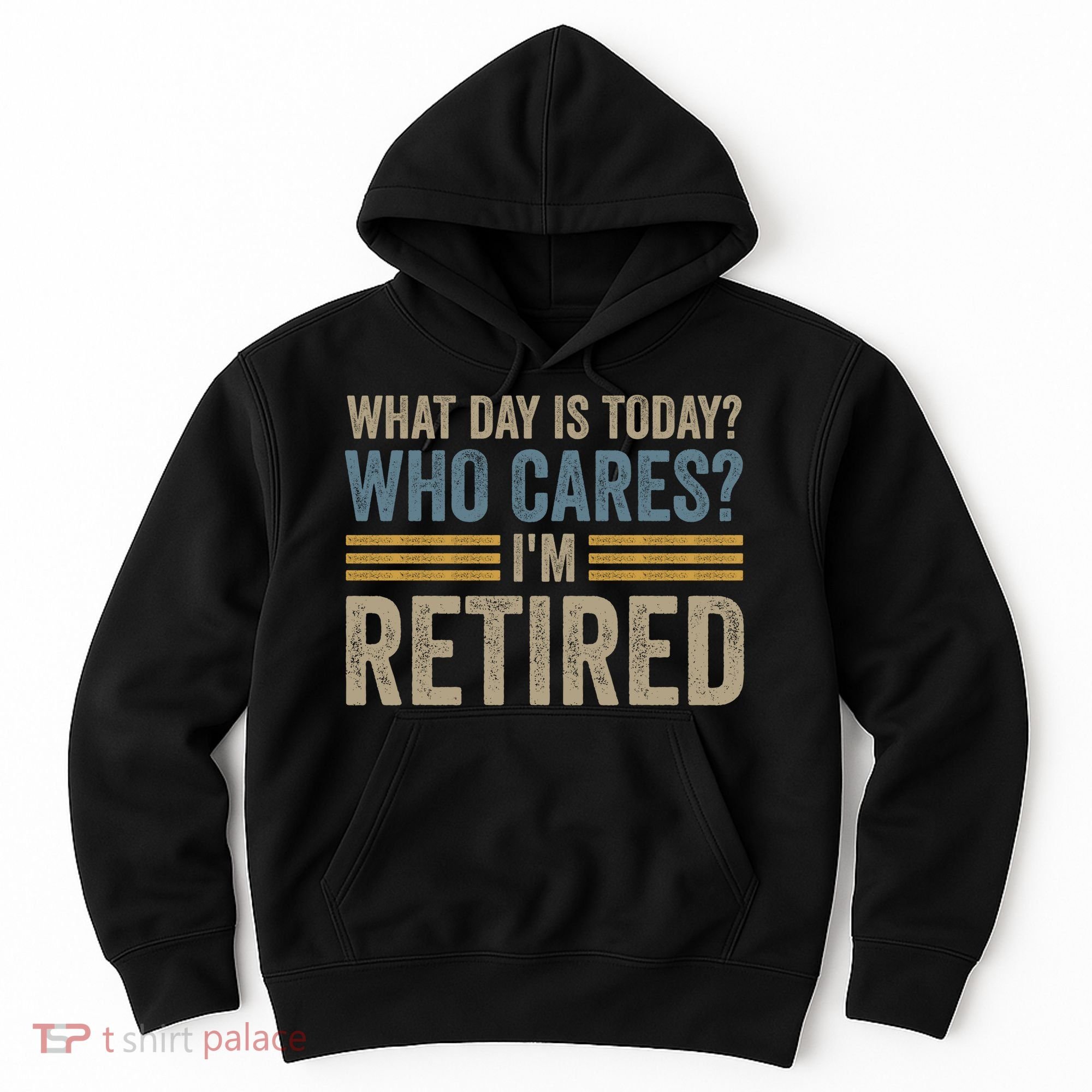What Day Is Today Who Cares Im Retired Hoodie