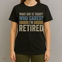 What Day Is Today Who Cares Im Retired T-Shirt thumb 4
