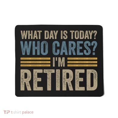 What Day Is Today Who Cares Im Retired Mousepad