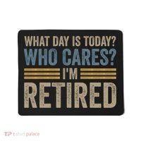 What Day Is Today Who Cares Im Retired Mousepad thumb 0
