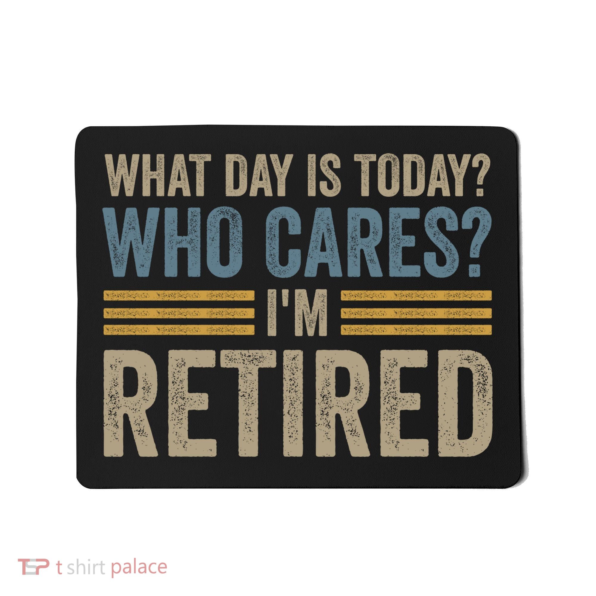 What Day Is Today Who Cares Im Retired Mousepad