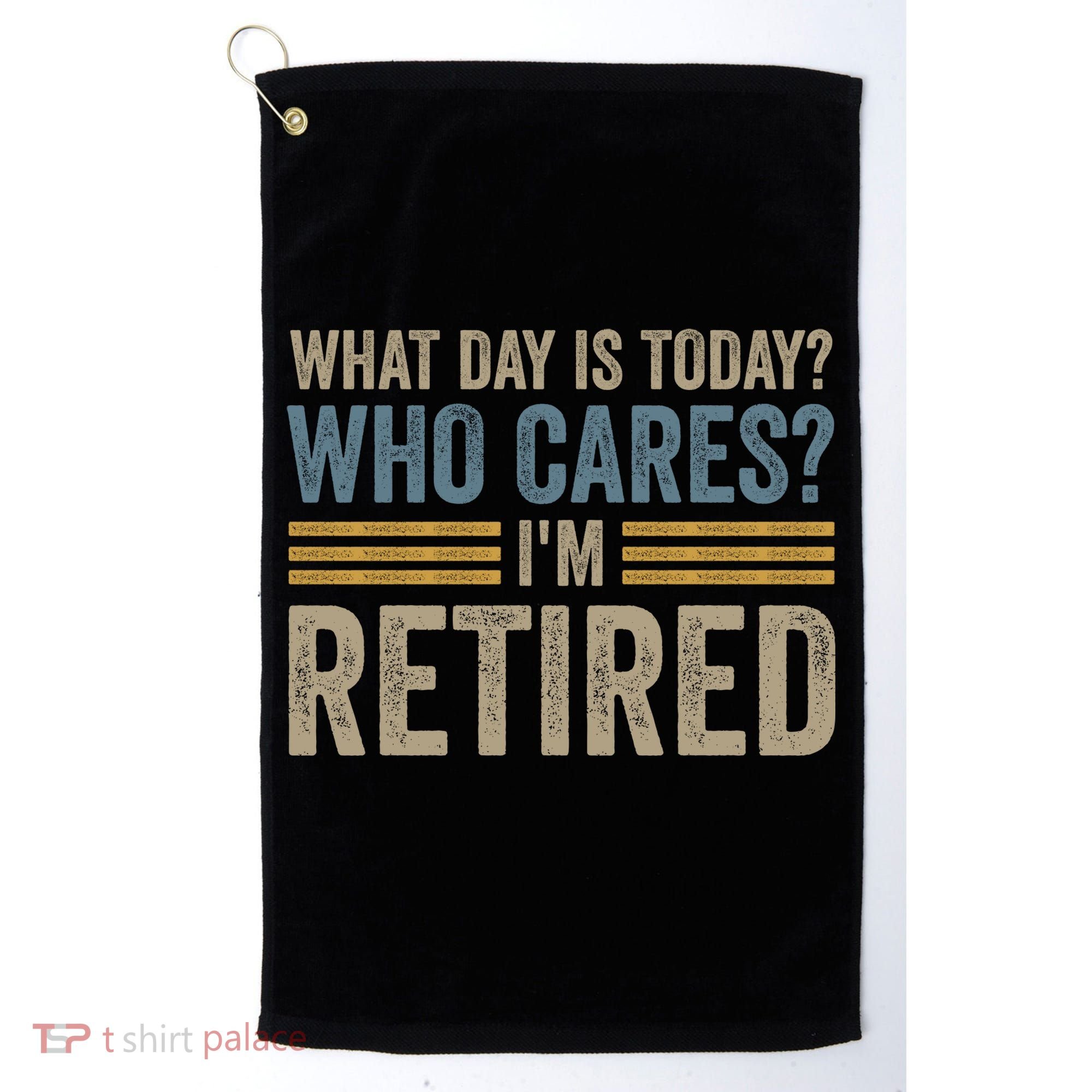 What Day Is Today Who Cares Im Retired Golf Towel