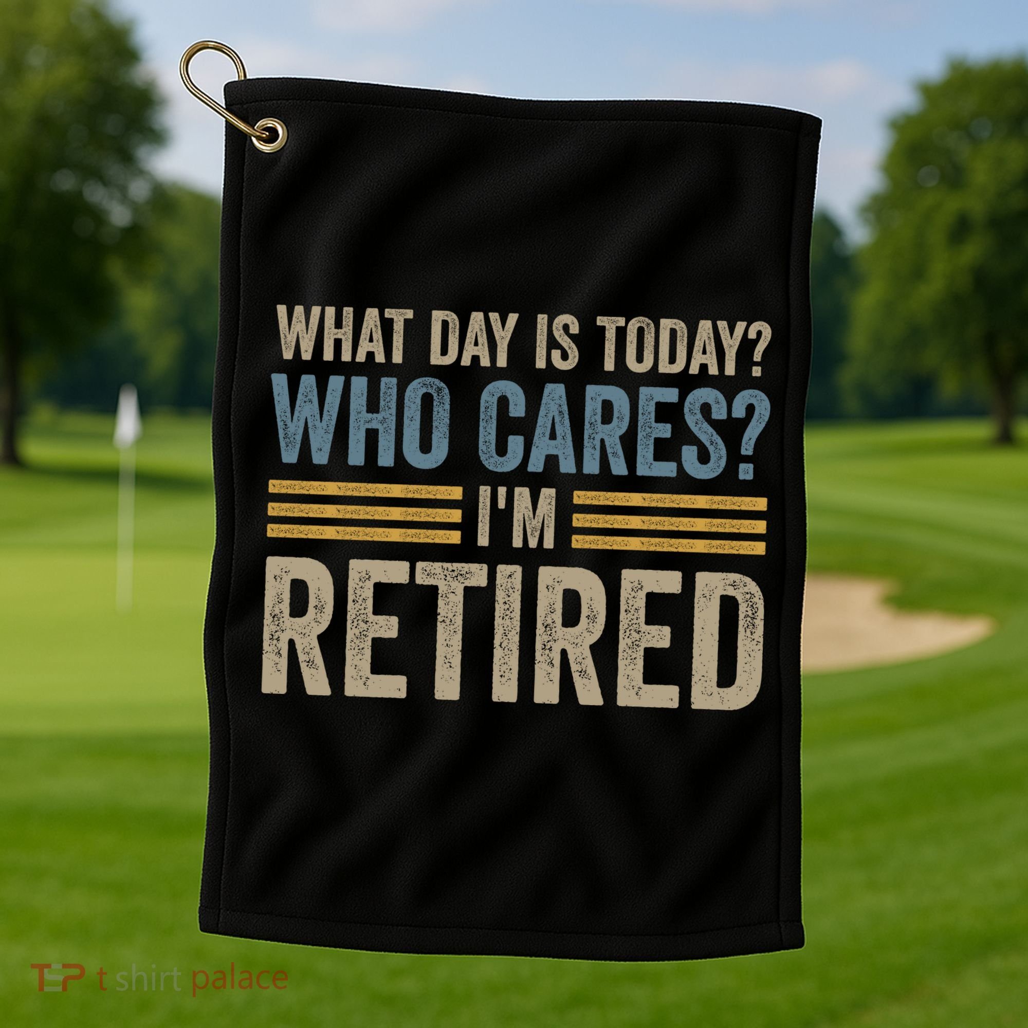 What Day Is Today Who Cares Im Retired Golf Towel