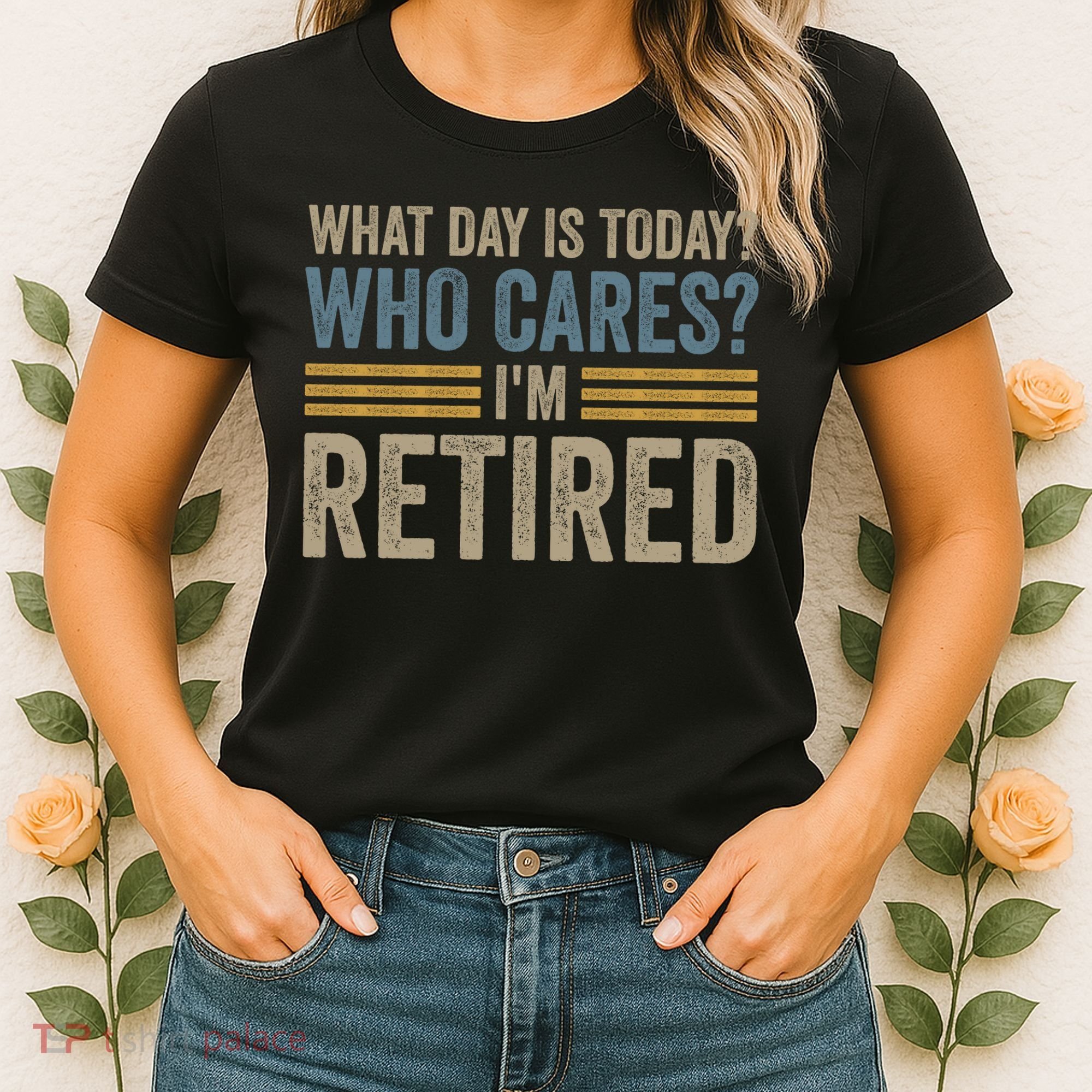 What Day Is Today Who Cares Im Retired Women's T-Shirt