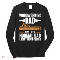 Woodworking Dad Just Like A Normal Dad Except Much Cooler Long Sleeve Shirt thumb 0