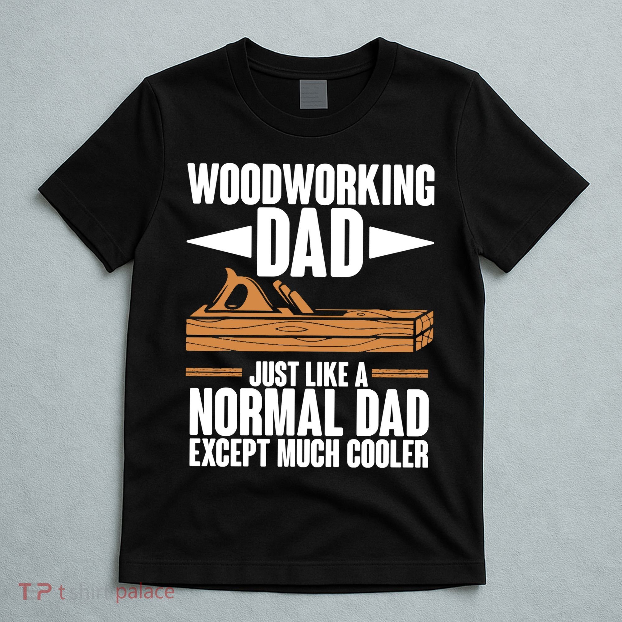 Woodworking Dad Just Like A Normal Dad Except Much Cooler T-Shirt