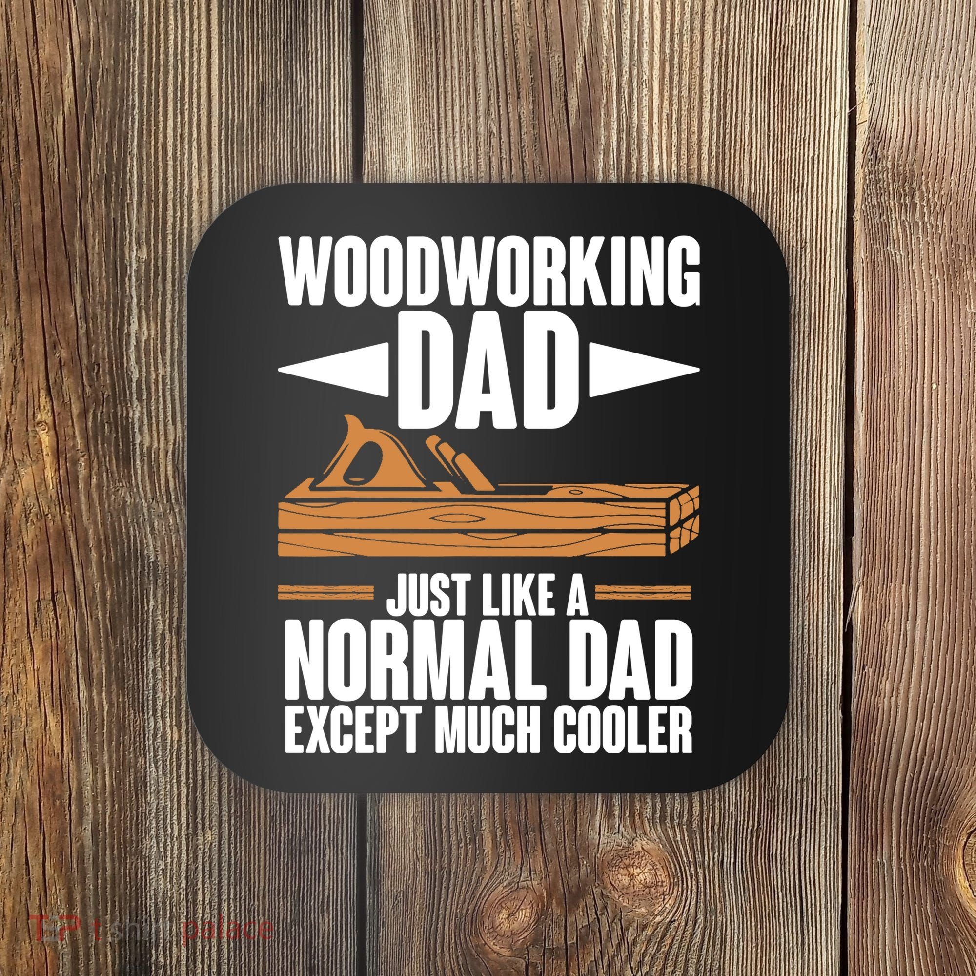 Woodworking Dad Just Like A Normal Dad Except Much Cooler Coaster