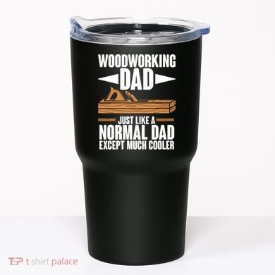 Woodworking Dad Just Like A Normal Dad Except Much Cooler Tumbler