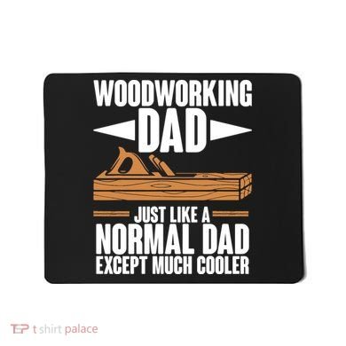 Woodworking Dad Just Like A Normal Dad Except Much Cooler Mousepad