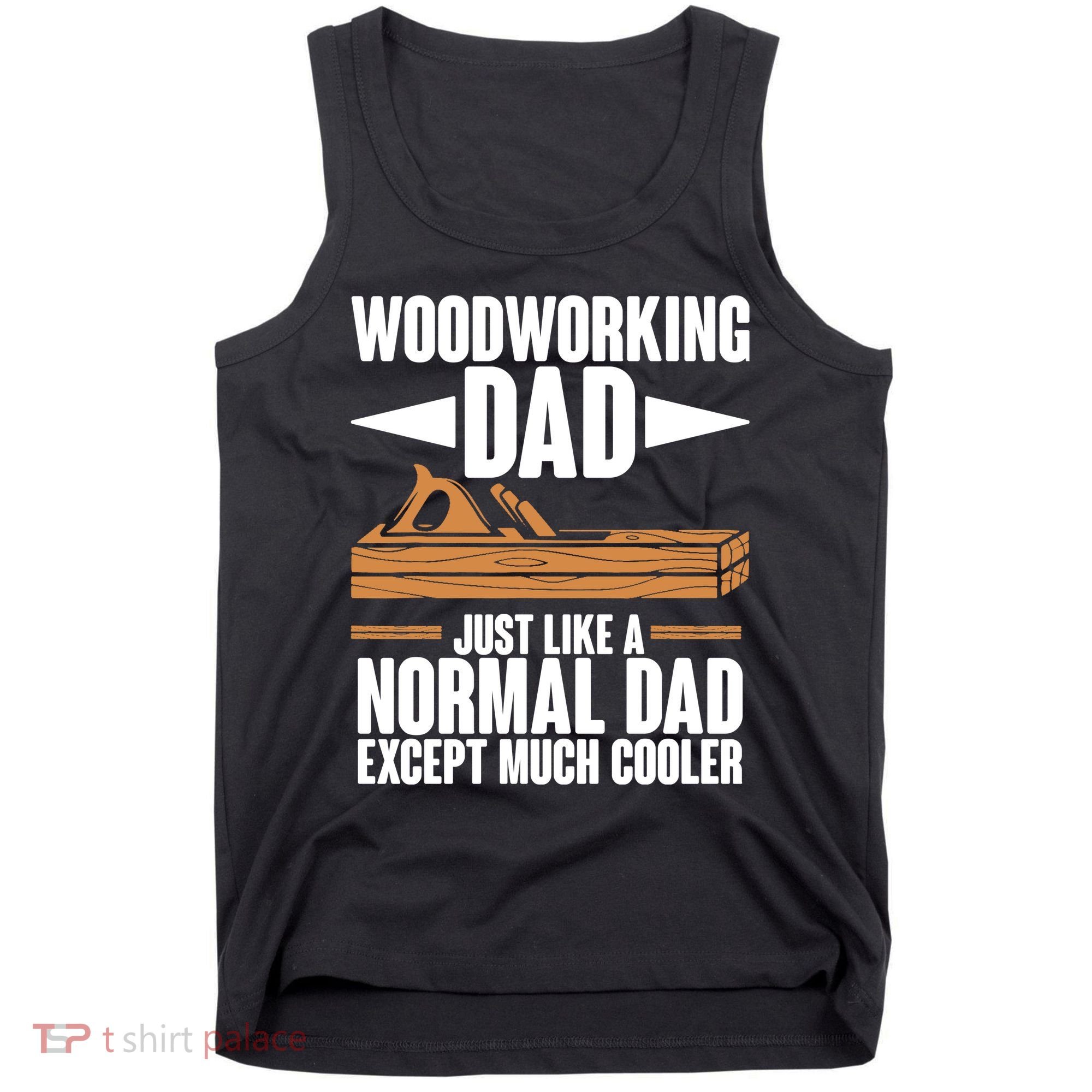 Woodworking Dad Just Like A Normal Dad Except Much Cooler Tank Top