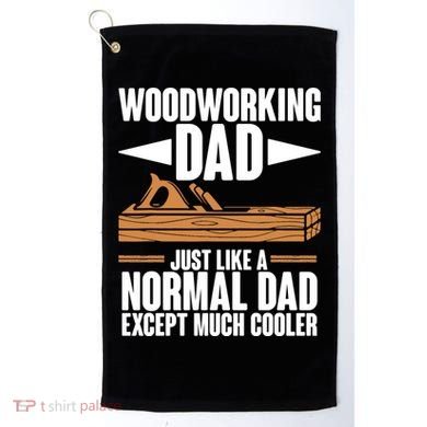 Woodworking Dad Just Like A Normal Dad Except Much Cooler Golf Towel