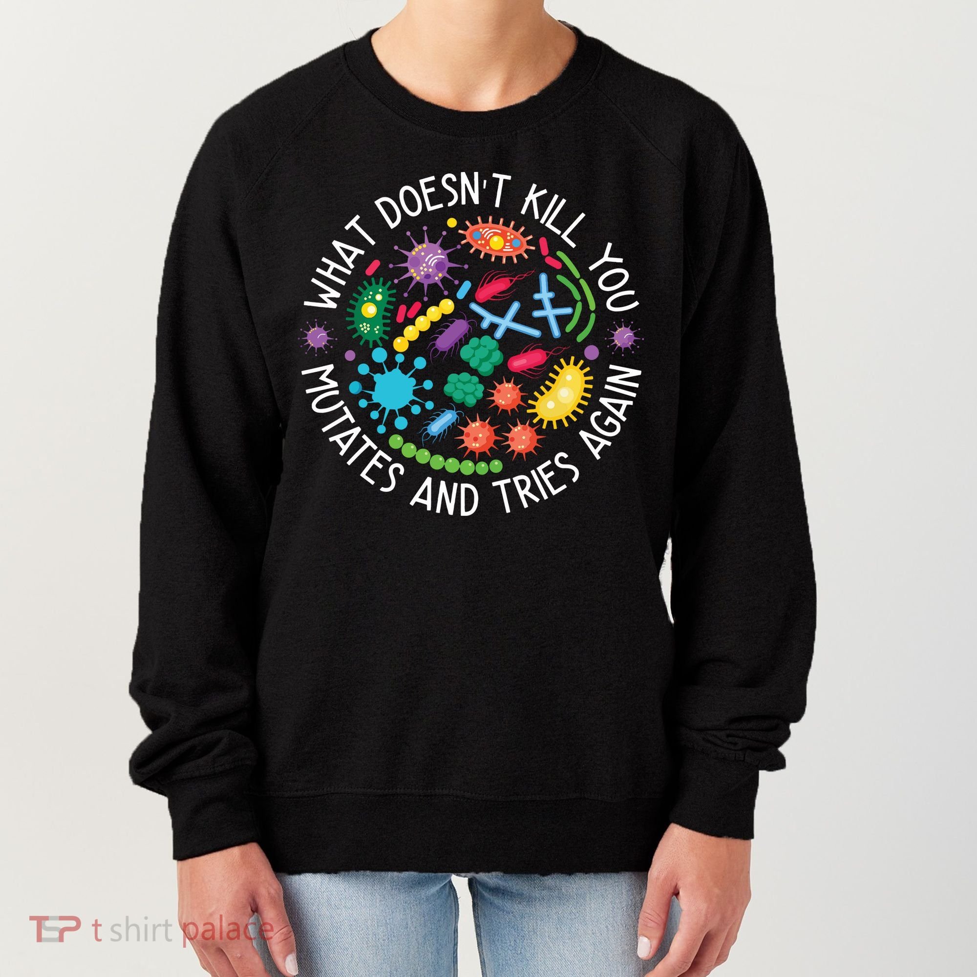 What Doesnt Kill You Mutates And Tries Again Funny Biology Women's Sweatshirt