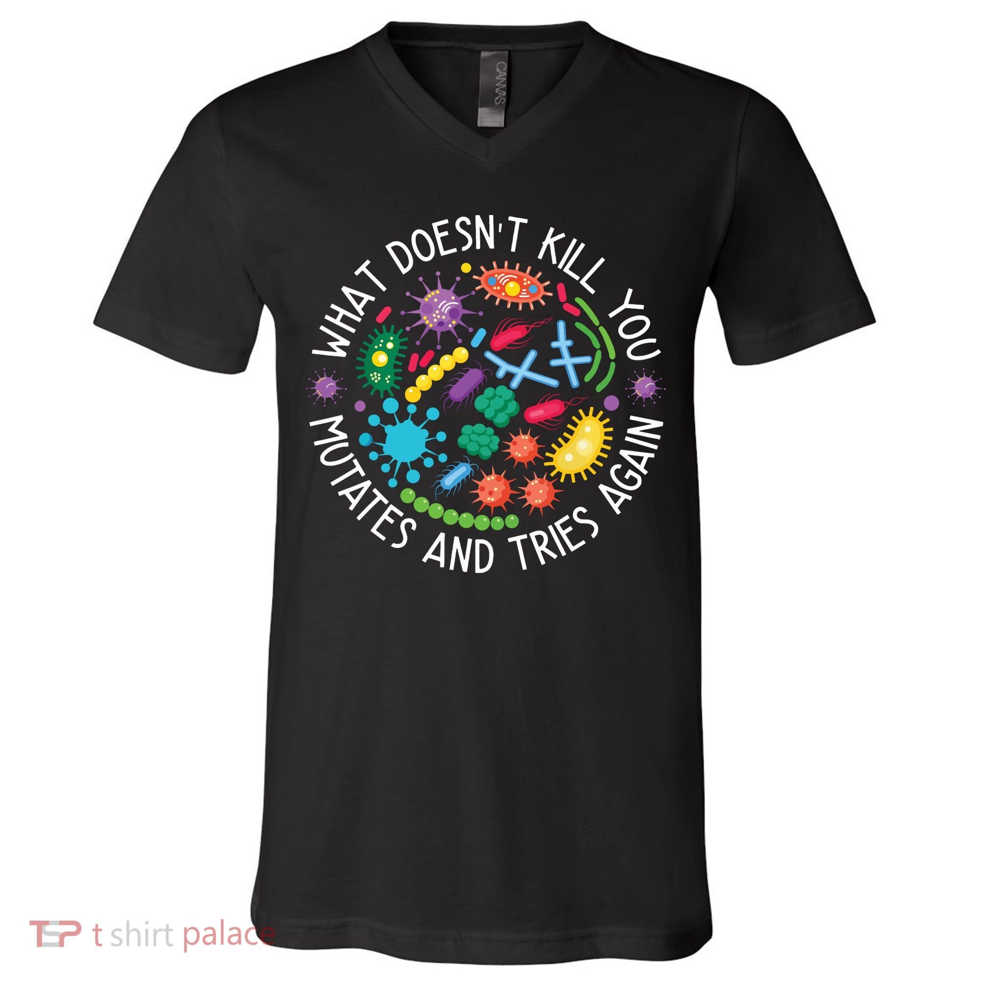 What Doesnt Kill You Mutates And Tries Again Funny Biology V-Neck T-Shirt