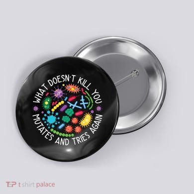 What Doesnt Kill You Mutates And Tries Again Funny Biology Button