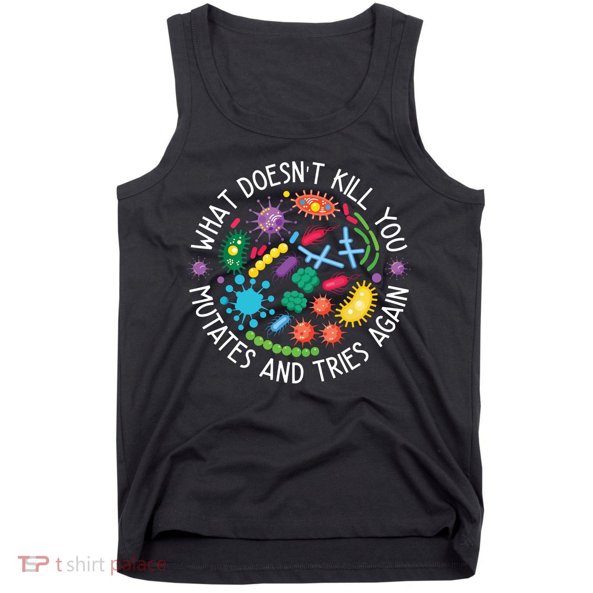 What Doesnt Kill You Mutates And Tries Again Funny Biology Tank Top