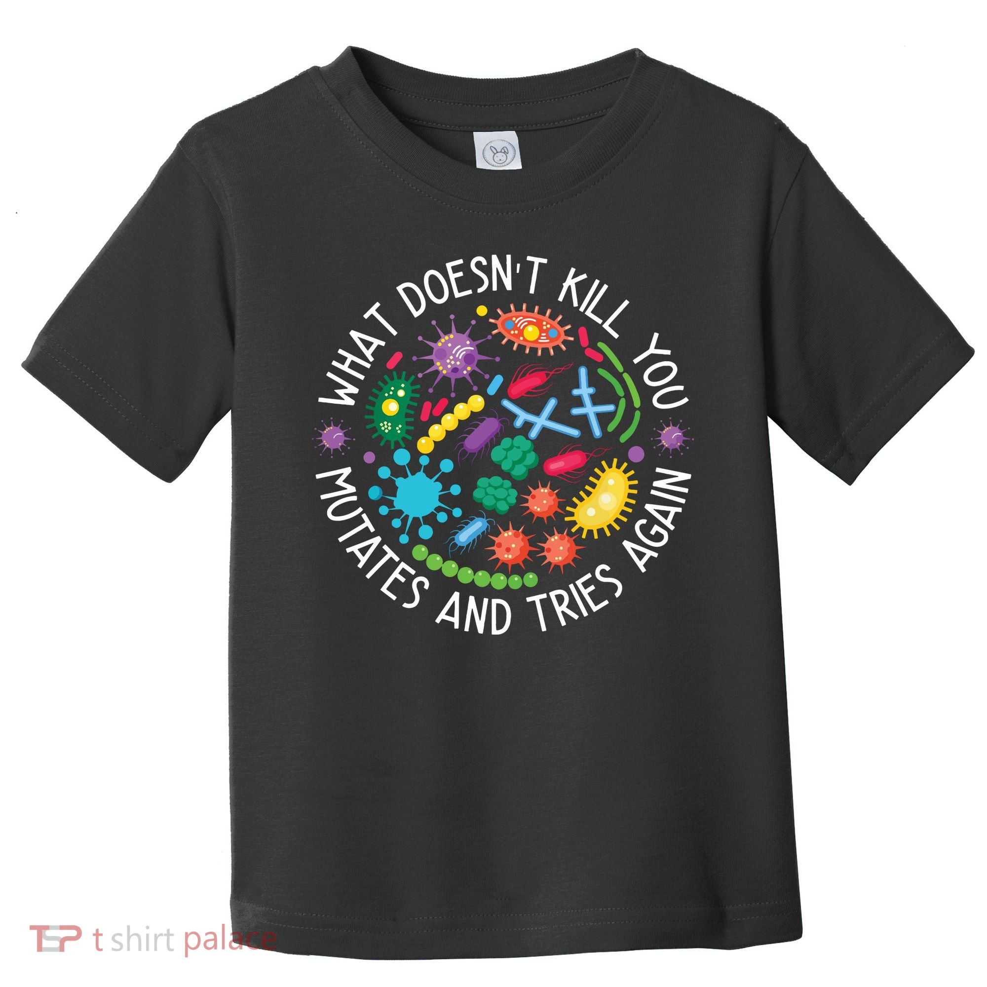 What Doesnt Kill You Mutates And Tries Again Funny Biology Toddler T-Shirt