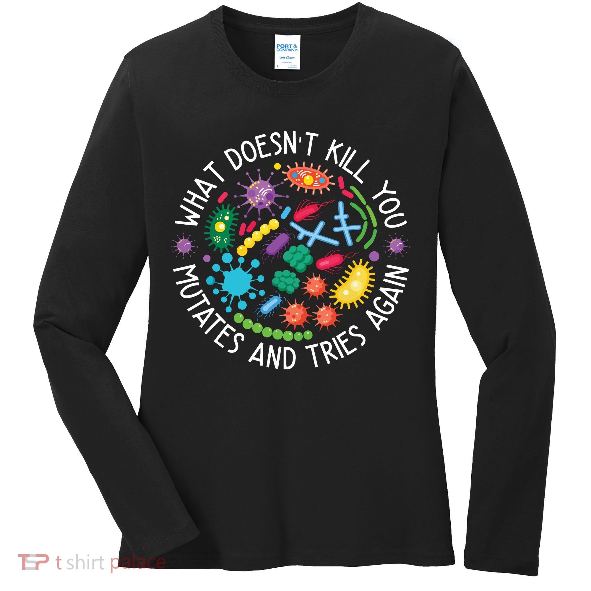What Doesnt Kill You Mutates And Tries Again Funny Biology Women's Long Sleeve Shirt