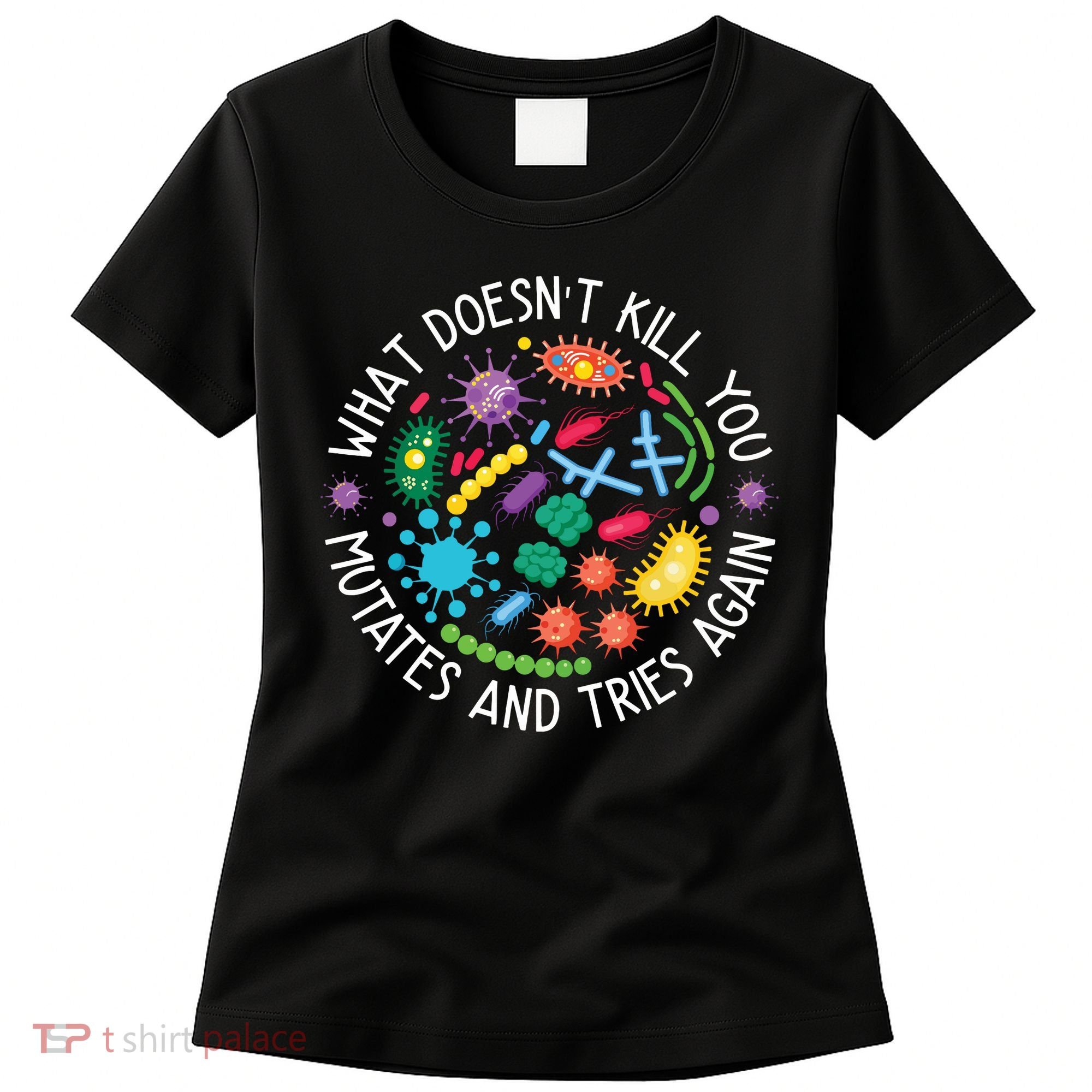 What Doesnt Kill You Mutates And Tries Again Funny Biology Women's T-Shirt